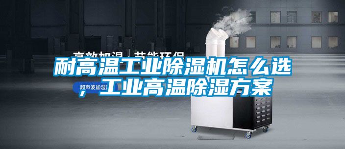耐高温宝马电子游戏平台网址怎么选，工业高温除湿方案