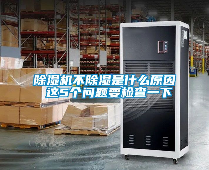 除湿机不除湿是什么原因 这5个问题要检查一下