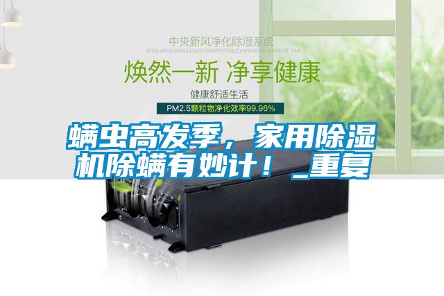 螨虫高发季，家用除湿机除螨有妙计！_重复