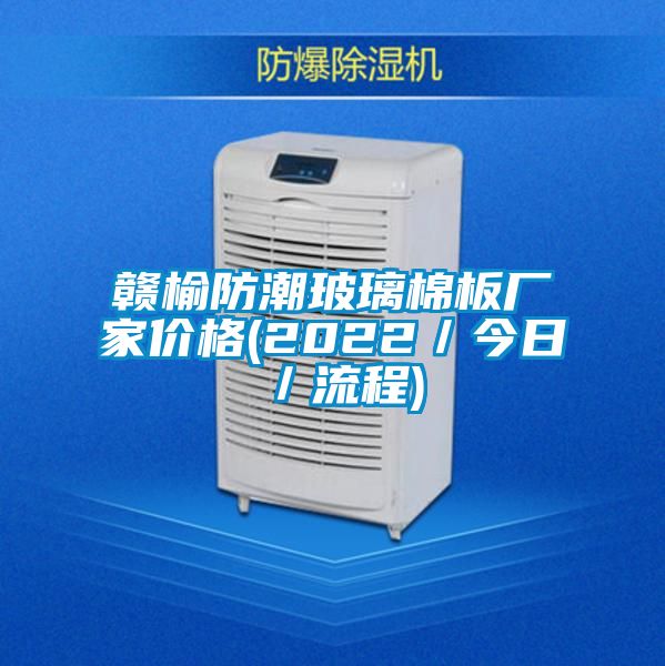 赣榆防潮玻璃棉板厂家价格(2022／今日／流程)