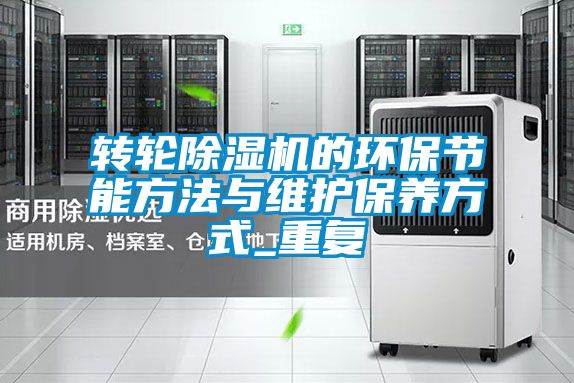 转轮除湿机的环保节能方法与维护保养方式_重复