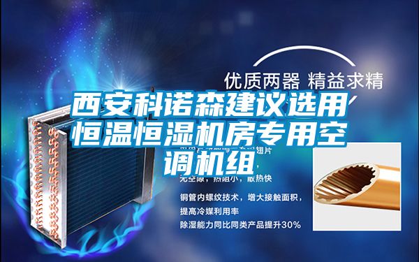 西安科诺森建议选用恒温恒湿机房专用空调机组