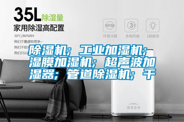 除湿机; 工业加湿机; 湿膜加湿机; 超声波加湿器; 管道除湿机; 干