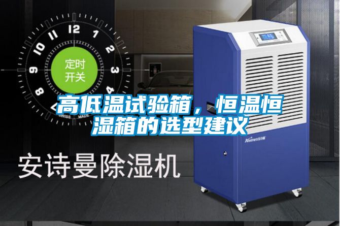 高低温试验箱，恒温恒湿箱的选型建议